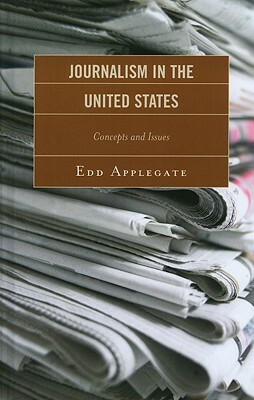 Journalism in the United States: Concepts and Issues by Edd Applegate