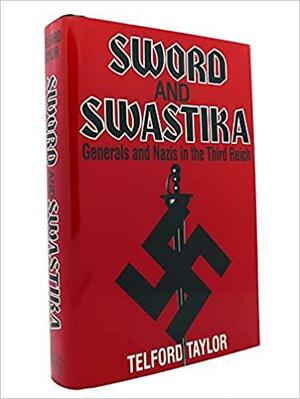 Sword And Swastika: Generals and Nazis in the Third Reich by Telford Taylor