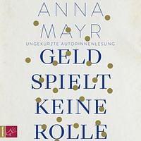 Geld spielt keine Rolle (Ungekürzt) by Anna Mayr