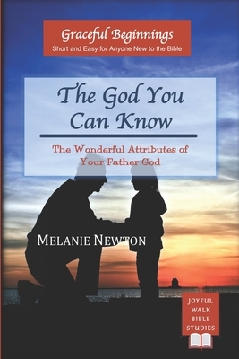 The God You Can Know: The Wonderful Attributes of Your Father God by Melanie Newton