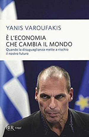 È l'economia che cambia il mondo. Quando la disuguaglianza mette a rischio il nostro futuro by Yanis Varoufakis