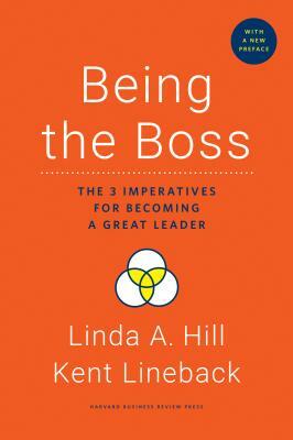 Being the Boss, with a New Preface: The 3 Imperatives for Becoming a Great Leader by Linda A. Hill, Kent Lineback