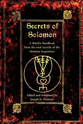 The Secrets of Solomon: A Witch's Handbook from the trial records of the Venetian Inquisition by Joseph H. Peterson