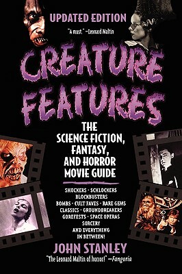Creature Features: The Science Fiction, Fantasy, and Horror Movie Guide by John Stanley