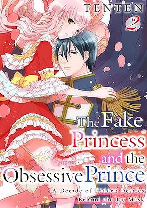 The Fake Princess and the Obsessive Prince: A Decade of Hidden Desires Behind the Ice Mask Vol 2 by Tenten