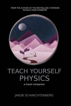 Teach Yourself Physics: a travel companion by Jakob Schwichtenberg