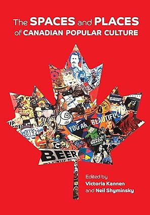 The Spaces and Places of Canadian Popular Culture by Victoria Kannen, Neil Shyminsky