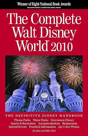 The Complete Walt Disney World 2010 by Mike Neal, Julie Neal, Julie Neal