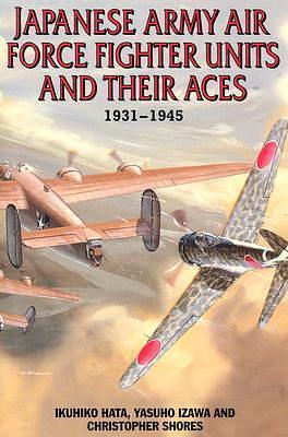 Japanese Army Air Force Fighter Units and Their Aces: 1931-1945 by Christopher Shores, Yasuho Izawa, Ikuhiko Hata