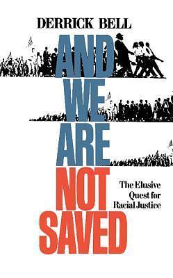 And We Are Not Saved: The Elusive Quest for Racial Justice by Derrick Bell