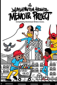 The Washington Heights Memoir Project by Yamberlie M. Tavarez, Rose Heredia