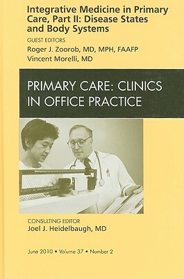 Integrative Medicine in Primary Care, Part II: Disease States and Body Systems, an Issue of Primary Care Clinics in Office Practice by Vincent Morelli, Roger Zoorob