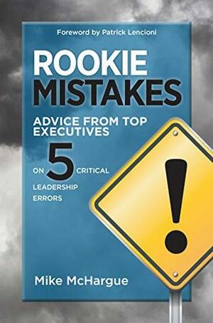 Rookie Mistakes: Advice from Top Executives on Five Critical Leadership Errors by Mike McHargue
