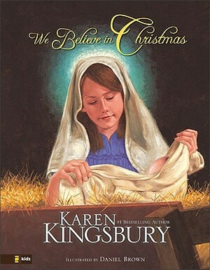 We Believe in Christmas by Karen Kingsbury, Daniel Brown