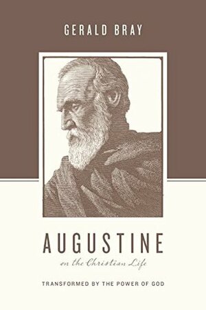 Augustine on the Christian Life: Transformed by the Power of God by Stephen J. Nichols, Justin Taylor, Gerald L. Bray