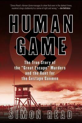 Human Game: The True Story of the 'great Escape' Murders and the Hunt for the Gestapo Gunmen by Simon Read