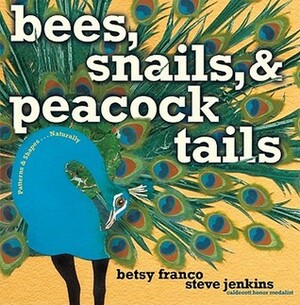 Bees, Snails,Peacock Tails: PatternsShapes . . . Naturally by Betsy Franco, Steve Jenkins