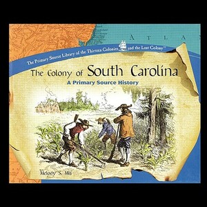 The Colony of South Carolina: A Primary Source History by Melody Mis