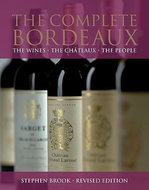 The Complete Bordeaux: The Wines The Châteaux The People by Stephen Brook