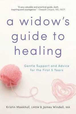 A Widow's Guide to Healing: Gentle Support and Advice for the First 5 Years by Kristin Meekhof, James Windell