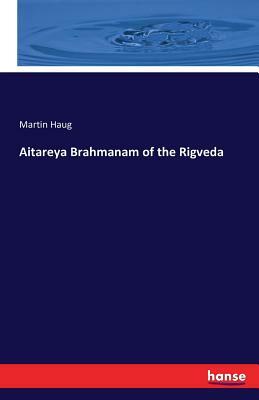 Aitareya Brahmanam of the Rigveda by Martin Haug