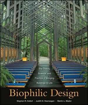 Biophilic Design: The Theory, Science and Practice of Bringing Buildings to Life by Judith Heerwagen, Stephen R. Kellert, Martin Mador