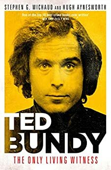 The Only Living Witness: The True Story of Serial Sex Killer Ted Bundy by Stephen G. Michaud, Hugh Aynesworth