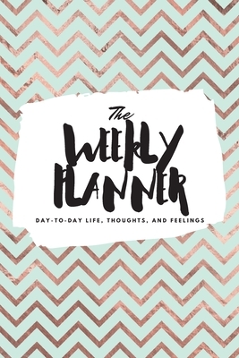 The Weekly Planner: Day-To-Day Life, Thoughts, and Feelings (6x9 Softcover Planner) by Sheba Blake