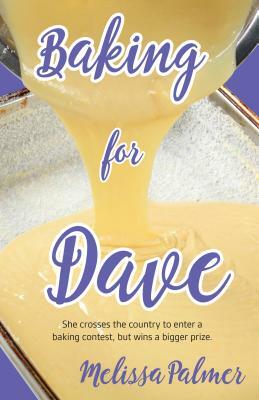 Baking for Dave: Iris, a 15-Year-Old Girl Travels Cross States to Enter a Baking Contest, But Ends Up Winning a Bigger Prize by Melissa Palmer