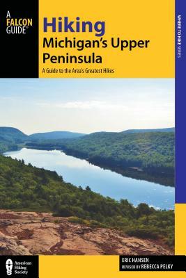 Hiking Michigan's Upper Peninsula: A Guide to the Area's Greatest Hikes by Eric Hansen