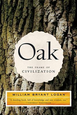 Oak: The Frame of Civilization by William Bryant Logan