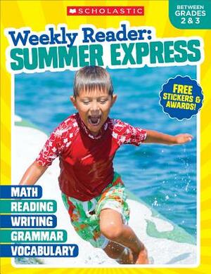 Weekly Reader: Summer Express (Between Grades 2 & 3) Workbook by Scholastic Teaching Resources, Scholastic, Inc