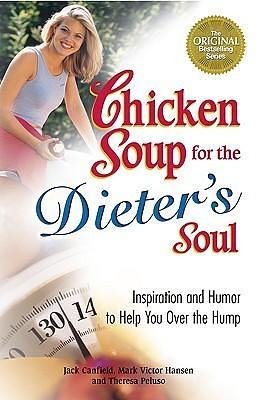 Chicken Soup for the Dieter's Soul: Inspiration and Humor to Help You over the Hump by Jack Canfield, Jack Canfield, Theresa Peluso, Mark Victor Hansen