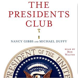 The Presidents Club: Inside the World's Most Exclusive Fraternity by Nancy Gibbs