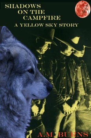 Shadows on the Campfire: A Yellow Sky Story by A.M. Burns