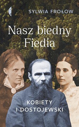 Nasz biedny Fiedia. Kobiety i Dostojewski by Sylwia Frołow