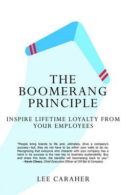 The Boomerang Principle: Inspire Lifetime Loyalty from Your Employees by Lee Caraher