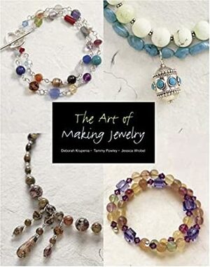 The Art of Making Jewelry by Jessica Wrobel, Tammy Powley, Deborah Krupenia