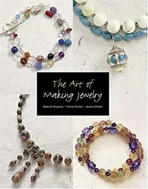 The Art of Making Jewelry by Deborah Krupenia, Tammy Powley, Jessica Wrobel