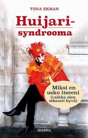 Huijarisyndrooma - Miksi en usko itseeni (vaikka olen oikeasti hyvä) by Tiina Ekman