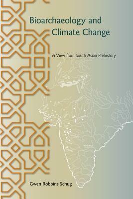 Bioarchaeology and Climate Change: A View from South Asian Prehistory by Gwen Robbins Schug