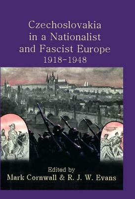 Czechoslovakia in a Nationalist and Fascist Europe, 1918-1948 by R.J.W. Evans, Mark Cornwall