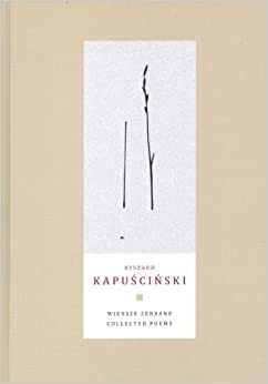 Wiersze zebrane / Collected Poems by Ryszard Kapuściński