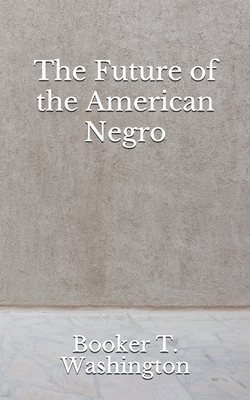 The Future of the American Negro: (Aberdeen Classics Collection) by Booker T. Washington