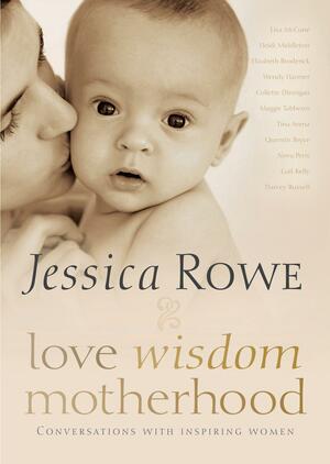 Love Wisdom Motherhood by Jessica Rowe
