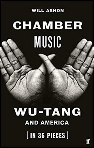 Chamber Music: Wu-Tang and America (in 36 Pieces) by Will Ashon