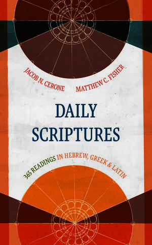 Daily Scriptures: 365 Readings in Hebrew, Greek, and Latin by Jacob N. Cerone, Matthew C. Fisher