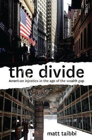 The Divide: American injustice in the age of the wealth gap by Matt Taibbi, Matt Taibbi
