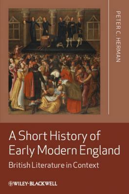 A Short History of Early Modern England: British Literature in Context by Peter C. Herman