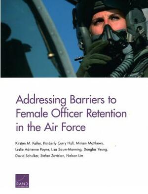 Addressing Barriers to Female Officer Retention in the Air Force by Kimberly Curry Hall, Miriam Matthews, Kirsten M. Keller